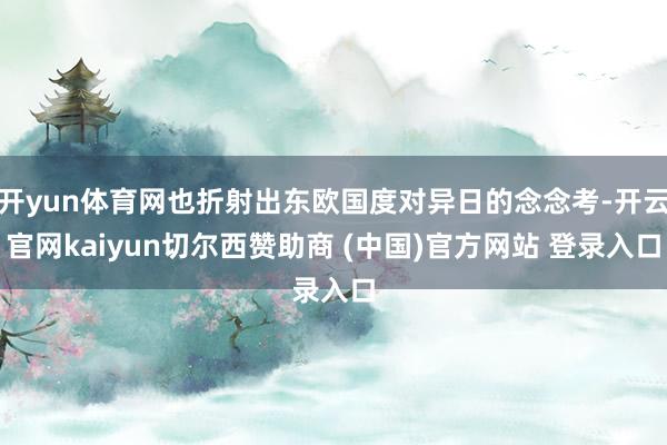 开yun体育网也折射出东欧国度对异日的念念考-开云官网kaiyun切尔西赞助商 (中国)官方网站 登录入口