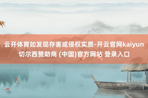 云开体育如发现存害或侵权实质-开云官网kaiyun切尔西赞助商 (中国)官方网站 登录入口