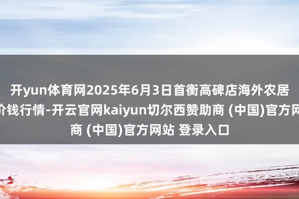 开yun体育网2025年6月3日首衡高碑店海外农居品交游中心价钱行情-开云官网kaiyun切尔西赞助商 (中国)官方网站 登录入口