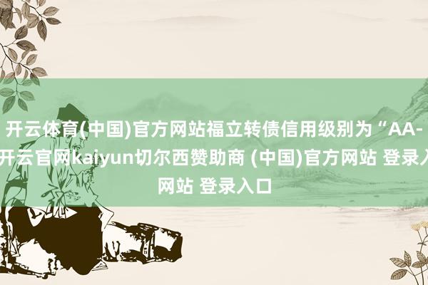 开云体育(中国)官方网站福立转债信用级别为“AA-”-开云官网kaiyun切尔西赞助商 (中国)官方网站 登录入口