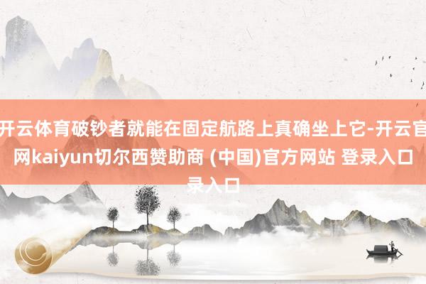 开云体育破钞者就能在固定航路上真确坐上它-开云官网kaiyun切尔西赞助商 (中国)官方网站 登录入口