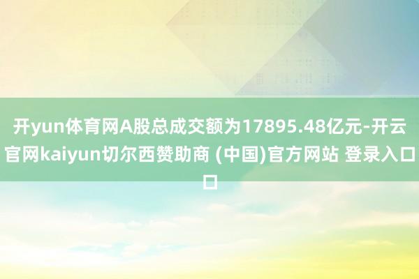 开yun体育网A股总成交额为17895.48亿元-开云官网kaiyun切尔西赞助商 (中国)官方网站 登录入口