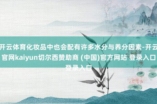 开云体育化妆品中也会配有许多水分与养分因素-开云官网kaiyun切尔西赞助商 (中国)官方网站 登录入口