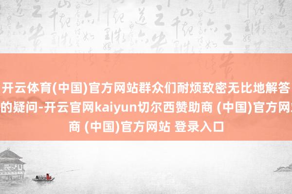 开云体育(中国)官方网站群众们耐烦致密无比地解答每一位患者的疑问-开云官网kaiyun切尔西赞助商 (中国)官方网站 登录入口